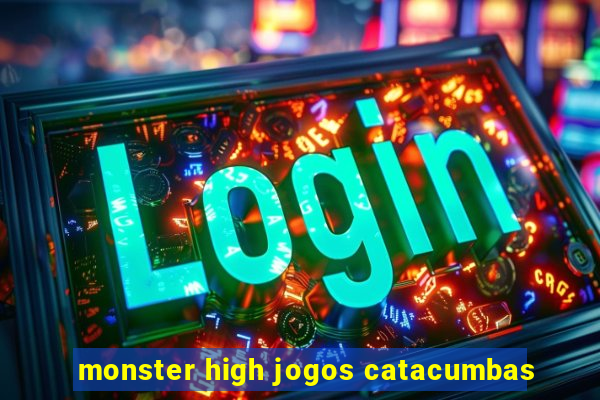 monster high jogos catacumbas